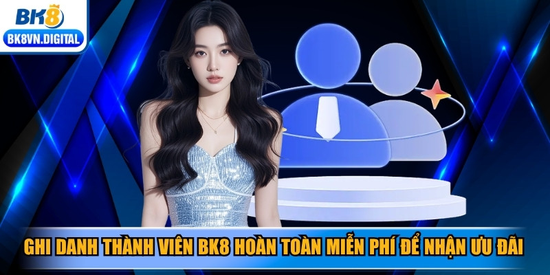 Ghi danh thành viên BK8 hoàn toàn miễn phí để nhận quà ưu đãi