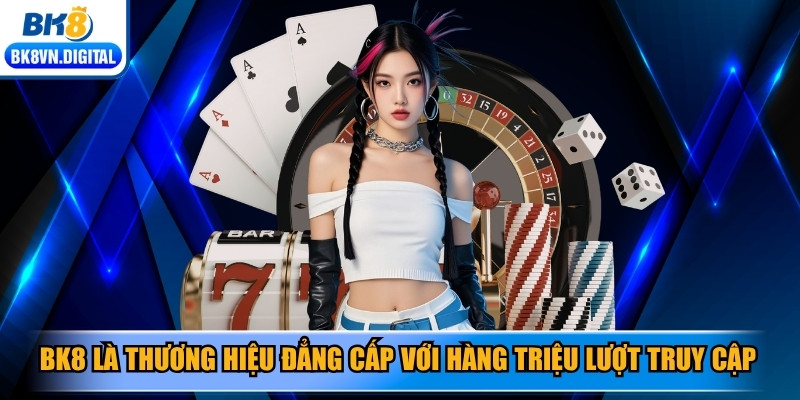 BK8 là thương hiệu cá cược đẳng cấp với hàng triệu lượt truy cập
