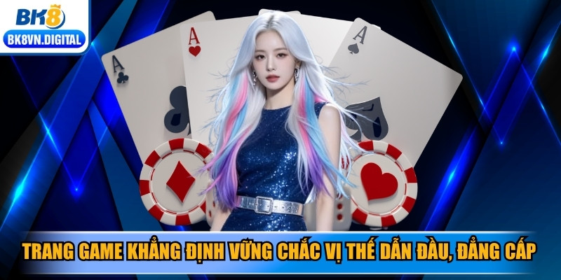 Trang game đã khẳng định vững chắc vị thế dẫn đầu và đẳng cấp
